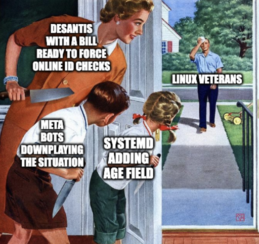 Waiting for dad linux veterans meme. Systemd adding age field. Meta bots downplaying the situation. Desantis with a bill ready to force online id checks. 