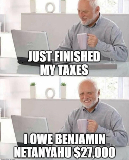 Hide The Pain Harold format meme. Frame 1: Harold looking at his laptop with a forced smile. Caption "Just finished my taxes." Frame 2: Harold looking at the view with a forced smile. Caption: "I owe Benjamin Netanyahu $27,000"